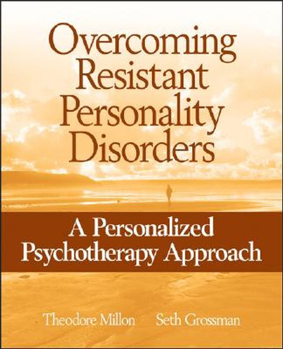 Overcoming Resistant Personality Disorders: A Personalized Psychotherapy Approach by Theodore Millon