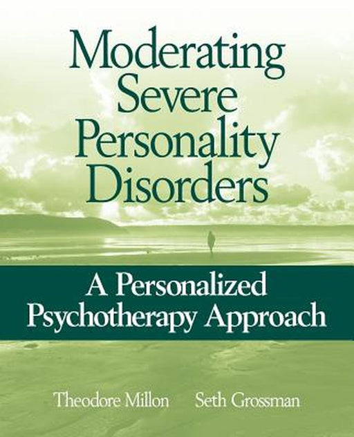 Moderating Severe Personality Disorders: A Personalized Psychotherapy Approach by Theodore Millon