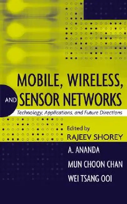 Mobile, Wireless and Sensor Networks: Technology, Applications and Future Directions by Rajeev Shorey