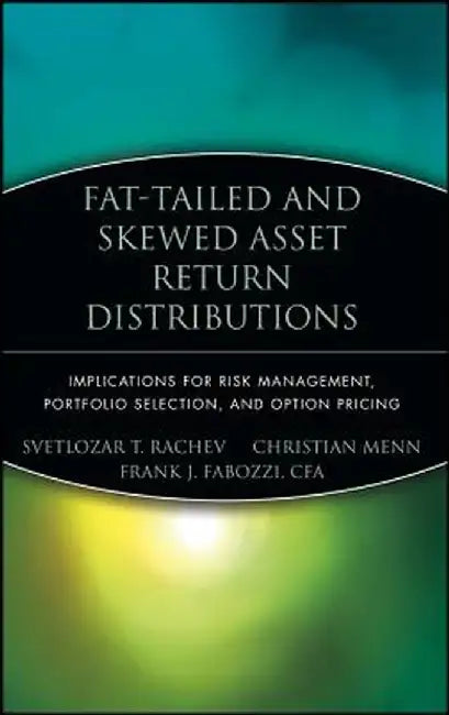 Fat-Tailed and Skewed Asset Return Distributions: Implications for Risk Management, Portfolio Selection, and Option Pricing by Svetlozar T. Rachev
