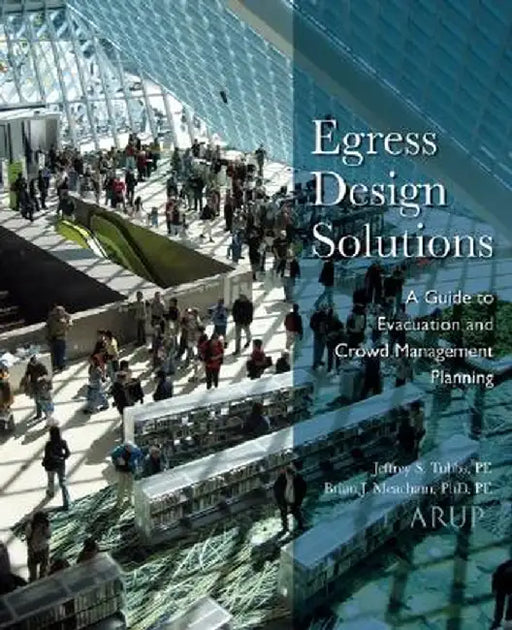Egress Design Solutions: A Guide to Evacuation and Crowd Management Planning by Jeffrey Tubbs