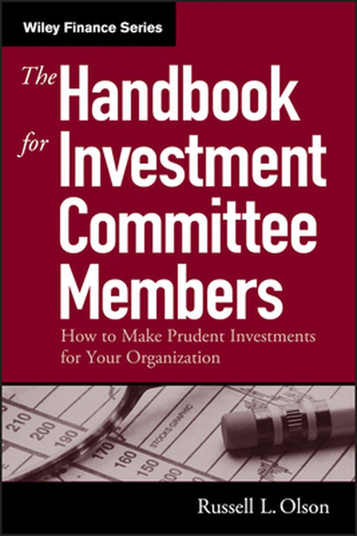 The Handbook for Investment Committee Members: How to Make Prudent Investments for Your Organization by Russell L. Olson