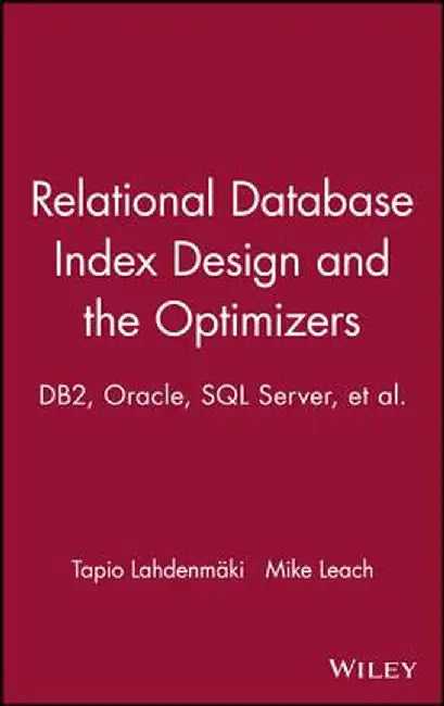 Relational Database Index Design and the Optimizers: DB2, Oracle, SQL Server, et al. by Tapio Lahdenmaki