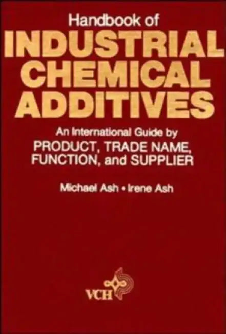 Handbook of Industrial Chemical Additives: An International Guide by Product, Trade Name Function, and Supplier by Michael Ash, Irene Ash