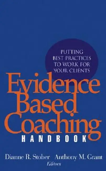 Evidence Based Coaching Handbook: Putting Best Practices to Work for Your Clients by Dianne R. Stober