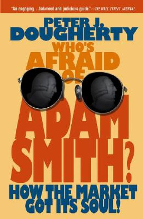 Who's Afraid of Adam Smith?: How the Market Got Its Soul by Peter J. Dougherty