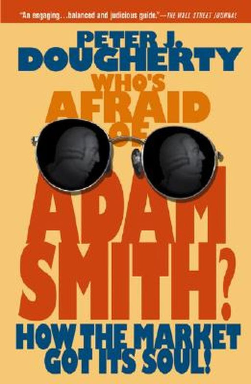 Who's Afraid of Adam Smith?: How the Market Got Its Soul by Peter J. Dougherty