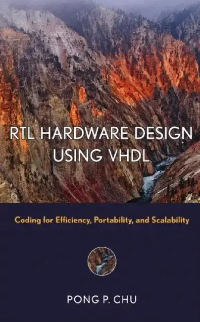 RTL Hardware Design Using VHDL: Coding for Efficiency, Portability, and Scalability by Pong P. Chu