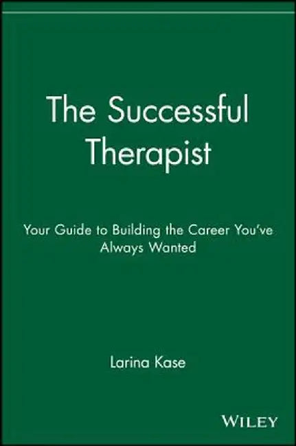 The Successful Therapist: Your Guide to Building the Career You've Always Wanted by Larina Kase