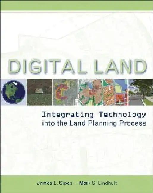 Digital Land: Integrating Technology Into the Land Planning Process by James L. Sipes