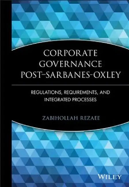 Corporate Governance Post-Sarbanes-Oxley: Regulations, Requirements, and Integrated Processes by Zabihollah Rezaee