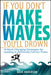 If You Don't Make Waves, You'll Drown: 10 Hard-Charging Strategies for Leading in Politically Correct Times by Dave Anderson