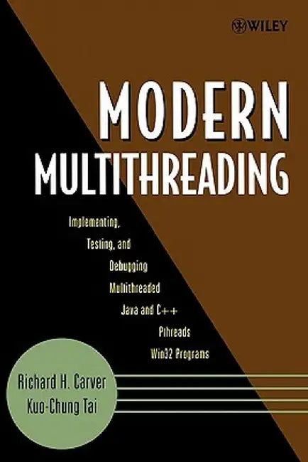 Modern Multithreading: Implementing, Testing, and Debugging Multithreaded Java and C++/Pthreads/WIN32 Programs by Richard H. Carver