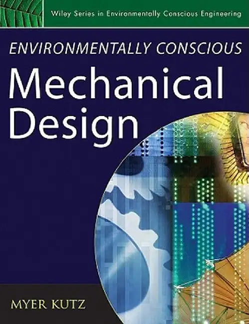 Environmentally Conscious Mechanical Design by Myer Kutz
