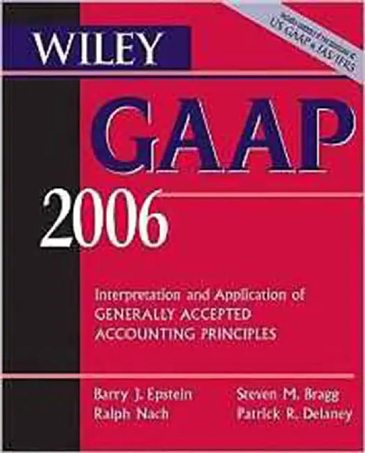 Wiley Gaap 2006: Interpretation and Application of Gene Rally Accepted Accounting Principles by Barry J. Epstein, Ralph Nach, Steven M. Bragg