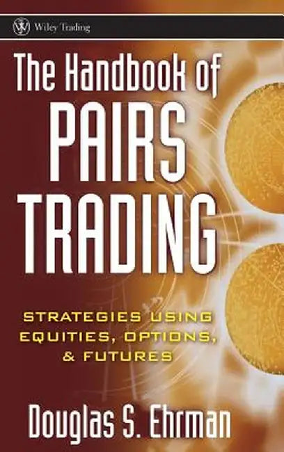 The Handbook of Pairs Trading: Strategies Using Equities, Options, & Futures by Douglas S. Ehrman