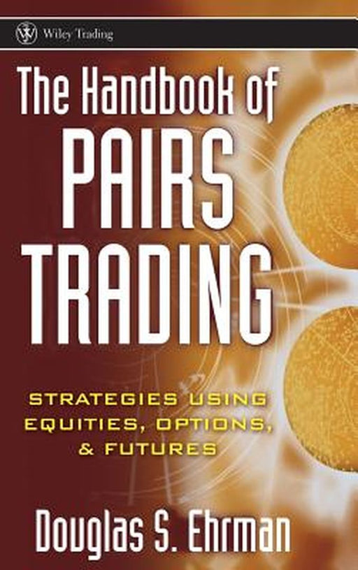 The Handbook of Pairs Trading: Strategies Using Equities, Options, & Futures by Douglas S. Ehrman