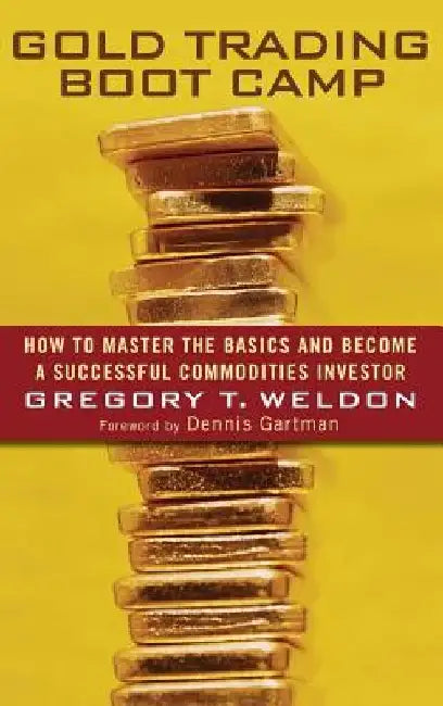 Gold Trading Boot Camp: How to Master the Basics and Become a Successful Commodities Investor by Gregory T. Weldon
