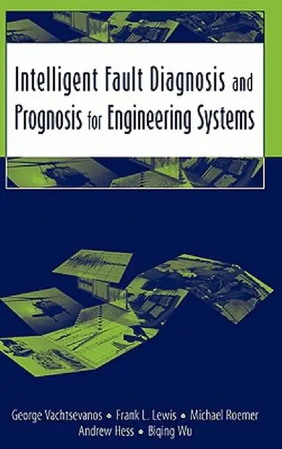 Intelligent Fault Diagnosis and Prognosis for Engineering Systems by George Vachtsevanos