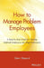 How to Manage Problem Employees: A Step-By-Step Guide for Turning Difficult Employees Into High Performers by Glenn Shepard