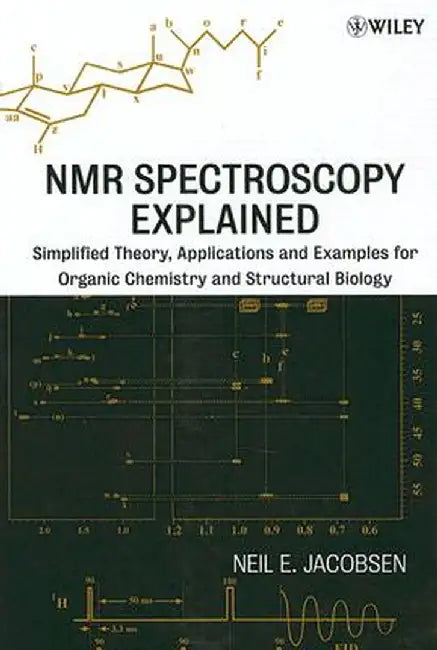 NMR Spectroscopy Explained: Simplified Theory, Applications and Examples for Organic Chemistry and Structural Biology by Neil E. Jacobsen