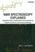 NMR Spectroscopy Explained: Simplified Theory, Applications and Examples for Organic Chemistry and Structural Biology by Neil E. Jacobsen