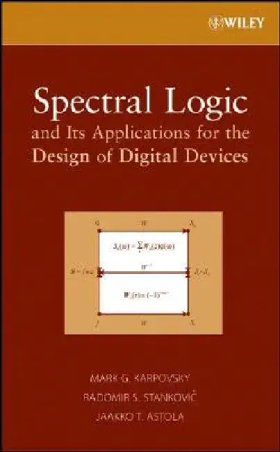 Spectral Logic and Its Applications for the Design of Digital Devices by Mark G. Karpovsky