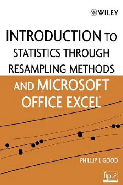 Introduction to Statistics Through Resampling Methods and Microsoft Office Excel by Phillip I. Good