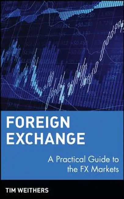 Foreign Exchange: A Practical Guide to the FX Markets by Tim Weithers