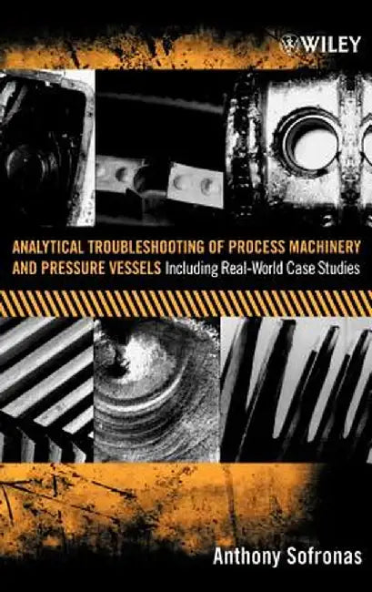 Analytical Troubleshooting of Process Machinery and Pressure Vessels: Including Real-World Case Studies by Anthony Sofronas