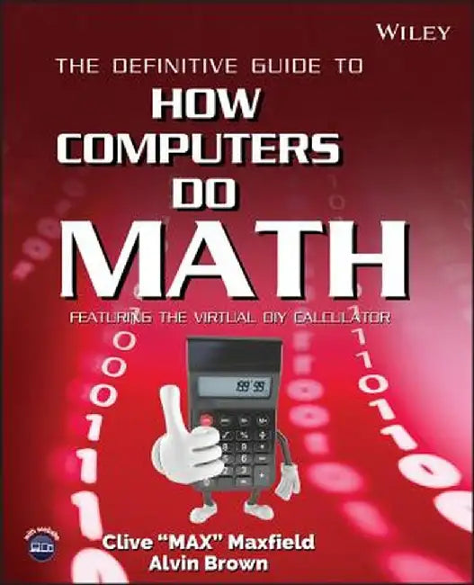 The Definitive Guide to How Computers Do Math: Featuring the Virtual DIY Calculator [With CDROM] by Clive Maxfield