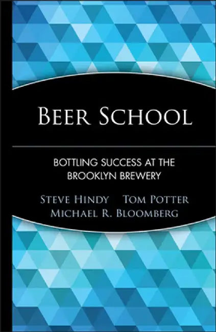 Beer School: Bottling Success at the Brooklyn Brewery by Steve Hindy