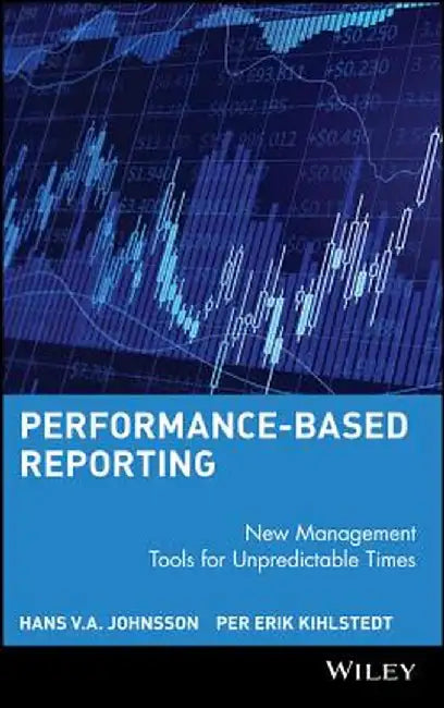 Performance-Based Reporting: New Management Tools for Unpredictable Times by Hans V. a. Johnsson
