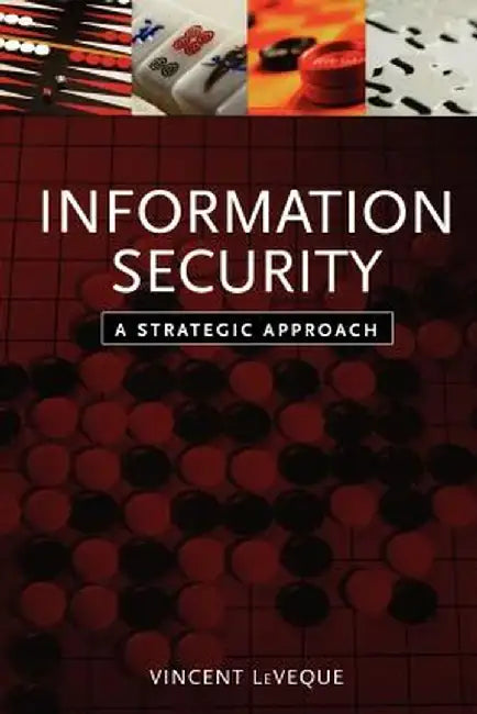 Information Security: A Strategic Approach by Vincent Leveque