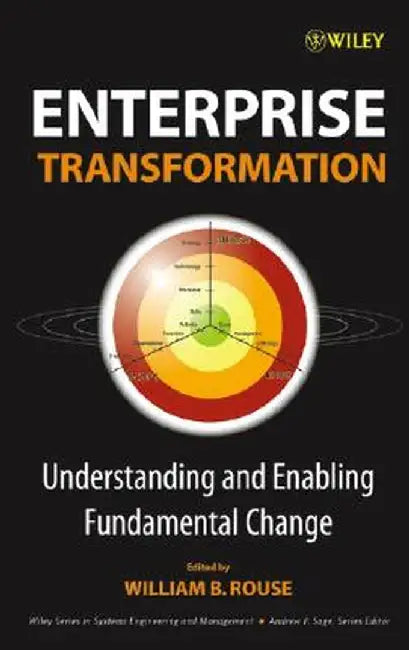Enterprise Transformation: Understanding and Enabling Fundamental Change by William B. Rouse