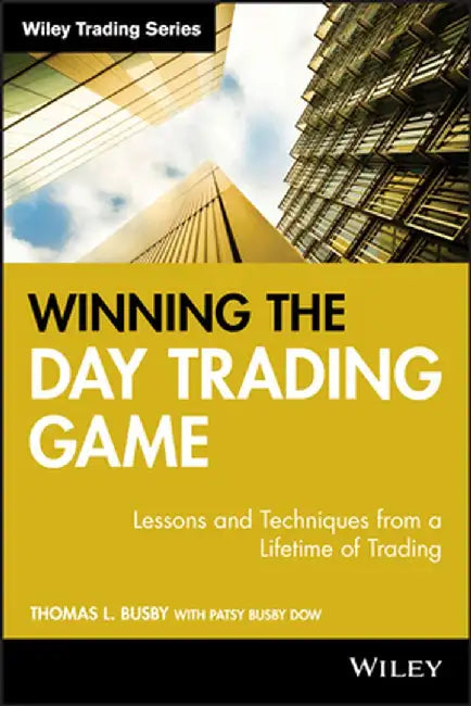 Winning the Day Trading Game: Lessons and Techniques from a Lifetime of Trading by Thomas L. Busby