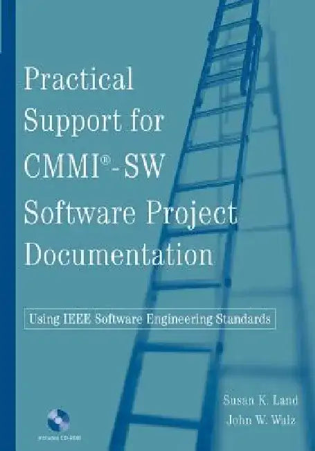 Practical Support for CMMI-SW Software Project Documentation Using IEEE Software Engineering Standards by Susan K. Land