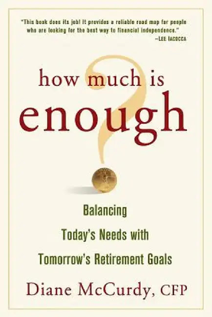 How Much Is Enough? Balancing Today's Needs with Tomorrow's Retirement Goals by Diane McCurdy