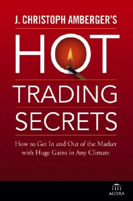 J. Christoph Amberger's Hot Trading Secrets: How to Get in and Out of the Market with Huge Gains in Any Climate by J. Christoph Amberger