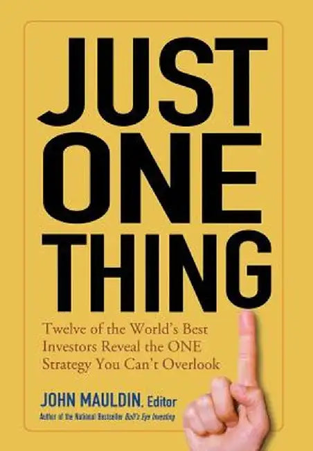 Just One Thing: Twelve of the World's Best Investors Reveal the One Strategy You Can't Overlook by John Mauldin