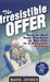 The Irresistible Offer: How to Sell Your Product or Service in 3 Seconds or Less by Mark Joyner
