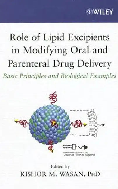 Role of Lipid Excipients in Modifying Oral and Parenteral Drug Delivery: Basic Principles and Biological Examples by Kishor M. Wasan