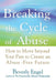 Breaking the Cycle of Abuse: How to Move Beyond Your Past to Create an Abuse-Free Future by Beverly Engel