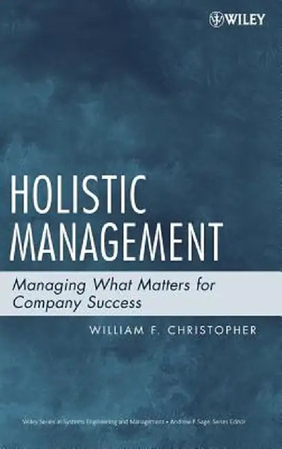 Holistic Management: Managing What Matters for Company Success by William F. Christopher