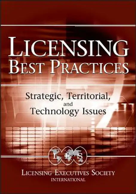 Licensing Best Practices: Strategic, Territorial, and Technology Issues by Robert Goldscheider