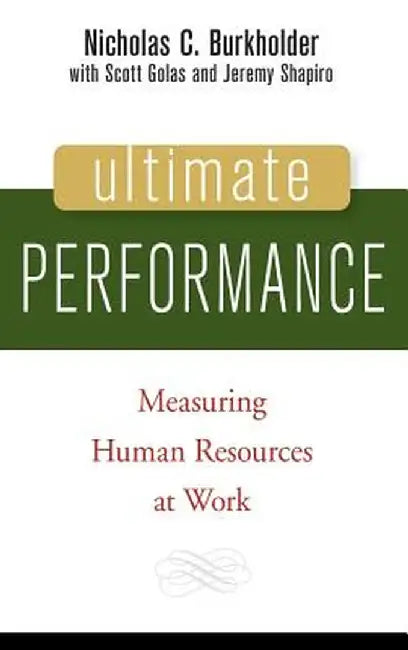 Ultimate Performance: Measuring Human Resources at Work by Nicholas C. Burkholder