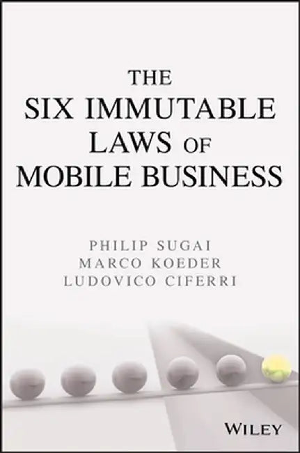 The Six Immutable Laws of Mobile Business by Philip Sugai