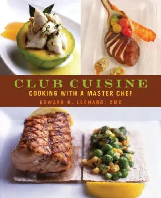 Club Cuisine: Cooking with a Master Chef by Edward G. Leonard