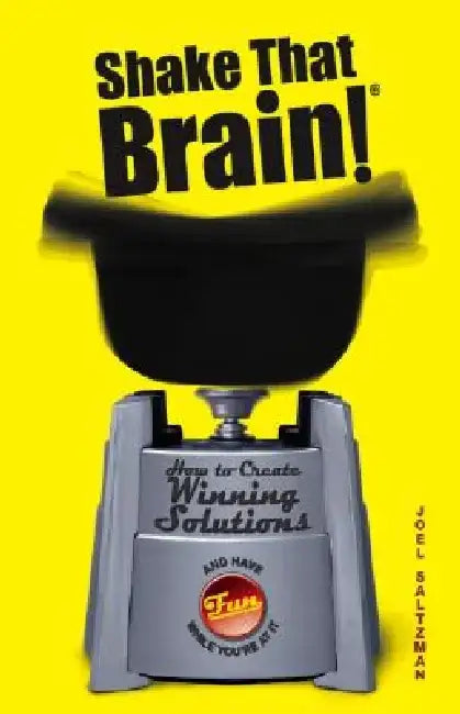 Shake That Brain: How to Create Winning Solutions and Have Fun While You're at It by Joel Saltzman