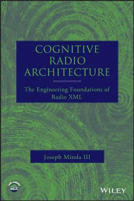 Cognitive Radio Architecture: The Engineering Foundations of Radio XML [With CDROM] by Joseph Mitola